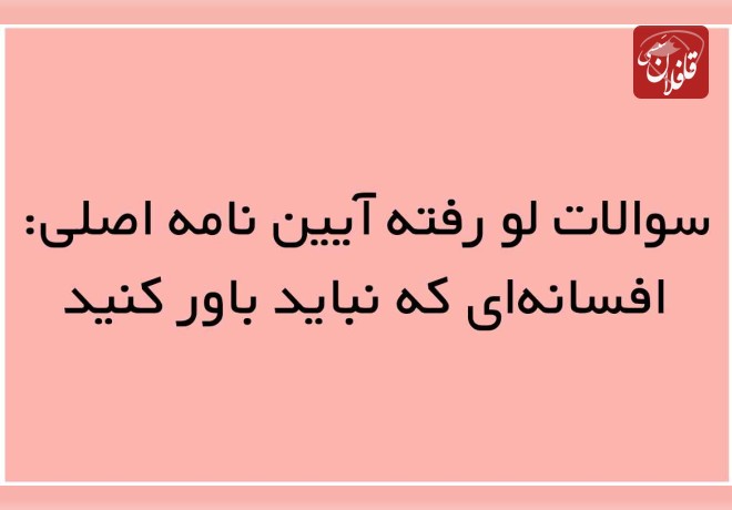 سوالات لو رفته آیین نامه اصلی: افسانه‌ای که نباید باور کنید
